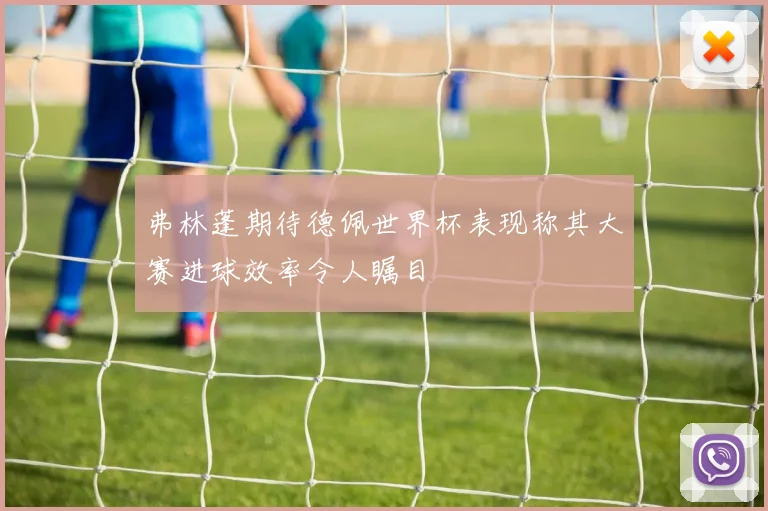 弗林蓬期待德佩世界杯表现称其大赛进球效率令人瞩目