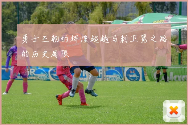 勇士王朝的辉煌超越马刺卫冕之路的历史局限