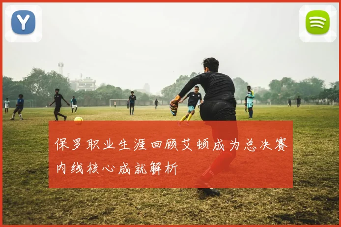 保罗职业生涯回顾艾顿成为总决赛内线核心成就解析